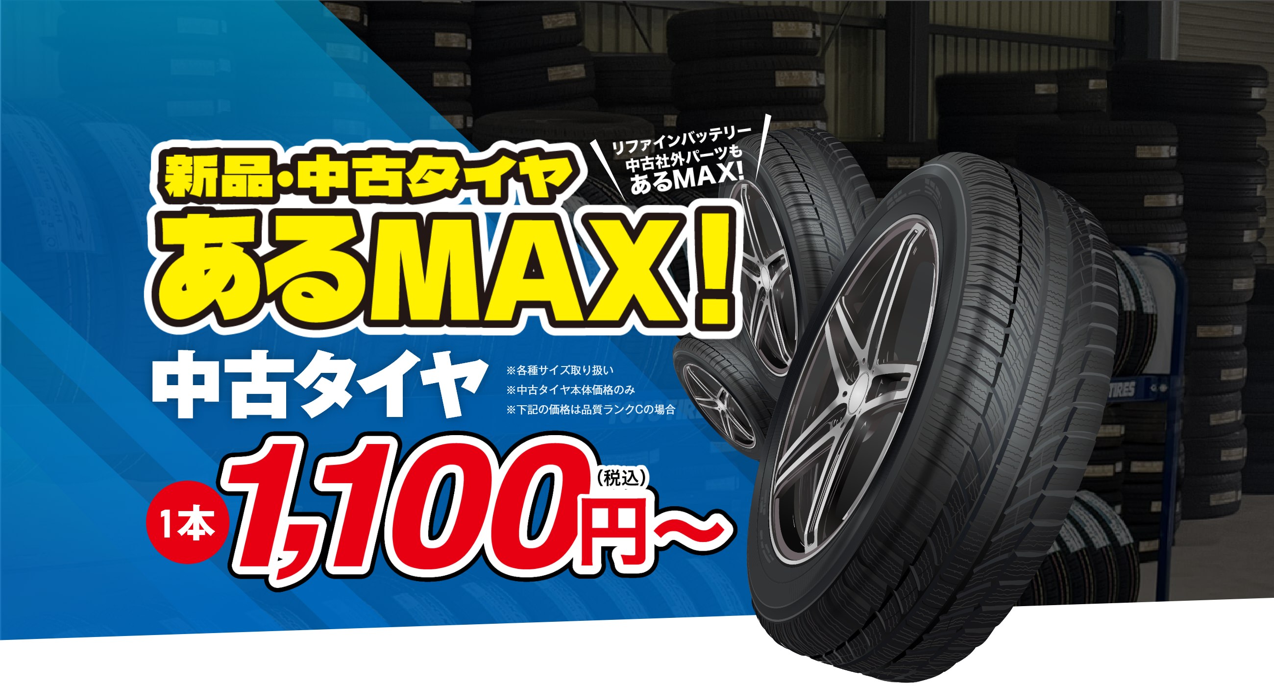 新品・中古タイヤあるMAX!中古タイヤ 1本 1,100円～。リファインバッテリー、中古社外パーツもあるMAX